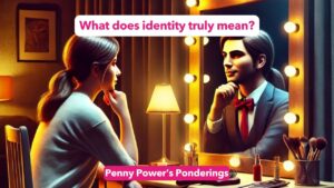 Read more about the article Penny Power Ponders what does identity truly mean?