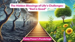 Read more about the article Penny Power Ponders: The Hidden Blessings of Life’s Challenges – “Bad is Good”