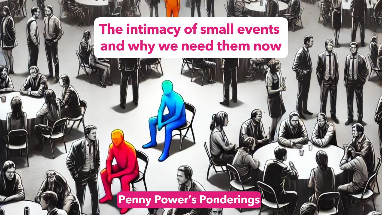 Read more about the article Penny Power Ponders: The intimacy of small events and why we need them now