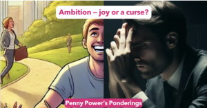 Penny Power Ponders: Ambition—A Curse or a Catalyst?