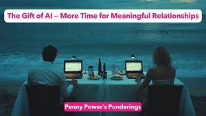 Read more about the article Penny Power Ponders: The Gift of AI – More Time for Meaningful Relationships