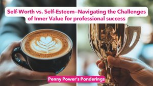 Read more about the article Penny Power Ponders: Self-Worth vs. Self-Esteem—Navigating the Challenges of Inner Value for professional success