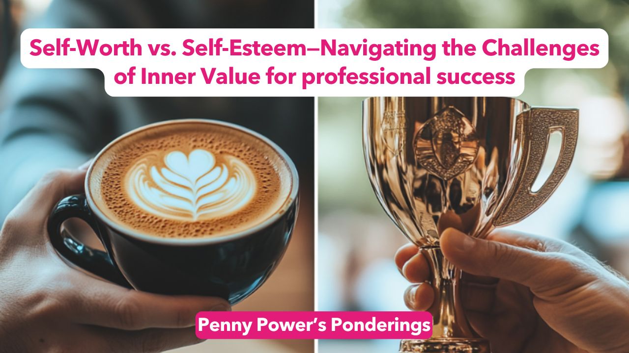 You are currently viewing Penny Power Ponders: Self-Worth vs. Self-Esteem—Navigating the Challenges of Inner Value for professional success